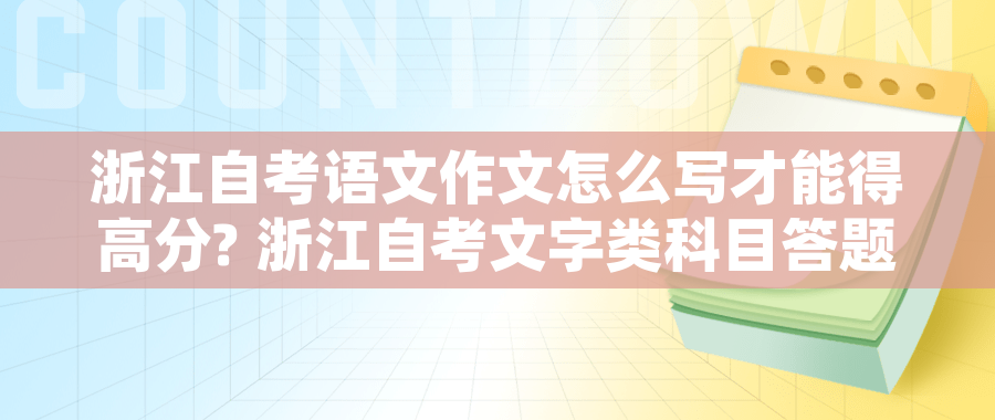 浙江自考语文作文怎么写才能得高分? 浙江自考文字类科目答题技巧,帮你提分! 浙江自考语文作文怎么写才能得高分? 浙江自考文字类科目答题技巧,帮你提分!
